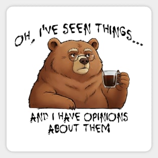 Bear: Oh, I've Seen Things And I Have Opinions About Them Magnet